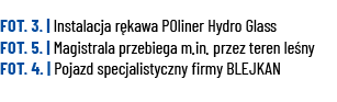 FOT  3    Instalacja rękawa POliner Hydro Glass FOT  5    Magistrala przebiega m in  przez teren leśny FOT  4    Poja   